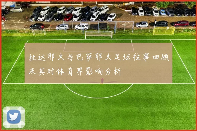 杜达耶夫与巴萨耶夫足坛往事回顾及其对体育界影响分析