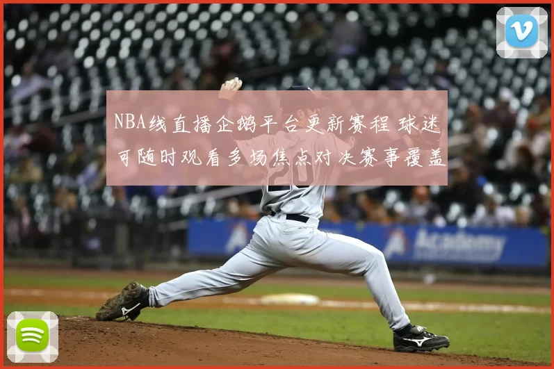 NBA线直播企鹅平台更新赛程 球迷可随时观看多场焦点对决赛事覆盖广
