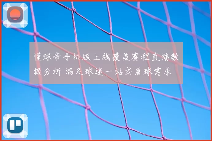 懂球帝手机版上线覆盖赛程直播数据分析 满足球迷一站式看球需求
