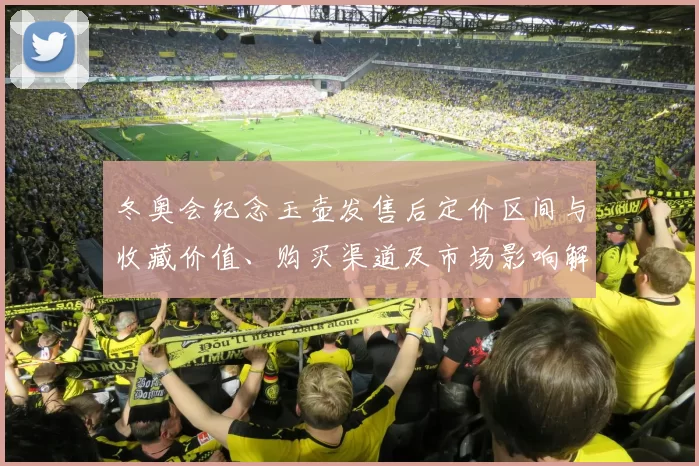 冬奥会纪念玉壶发售后定价区间与收藏价值、购买渠道及市场影响解读
