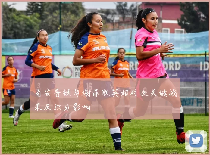 南安普顿与谢菲联英超对决关键战果及积分影响