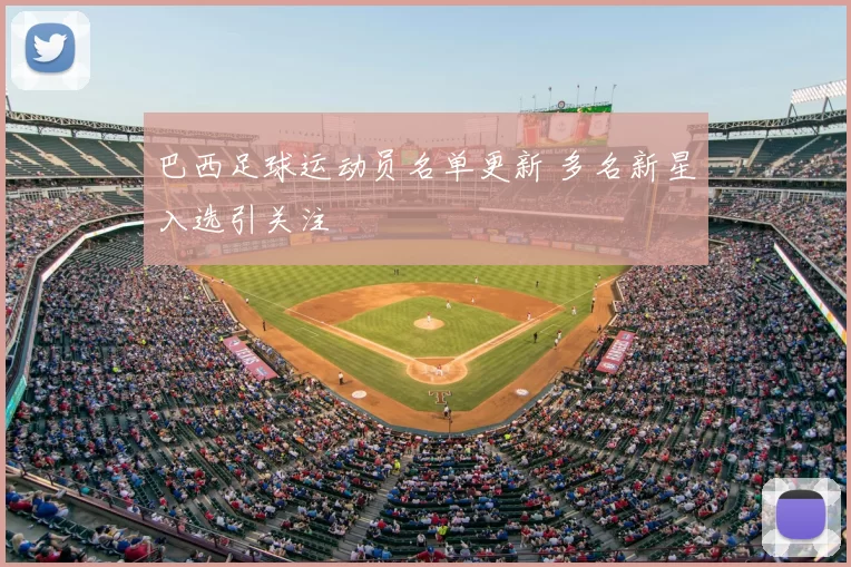 巴西足球运动员名单更新 多名新星入选引关注