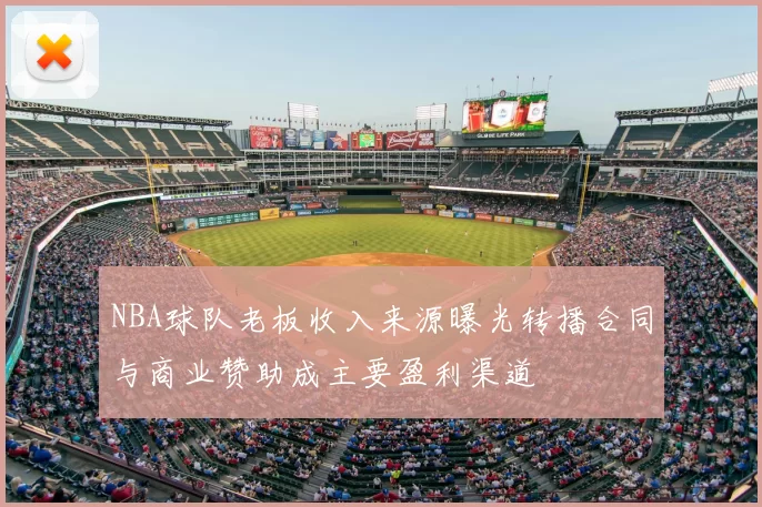 NBA球队老板收入来源曝光转播合同与商业赞助成主要盈利渠道