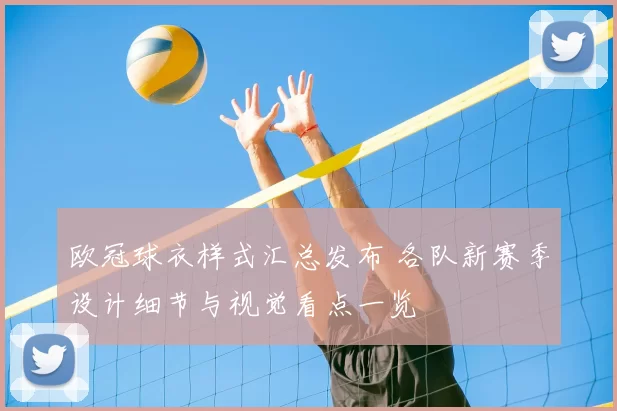 欧冠球衣样式汇总发布 各队新赛季设计细节与视觉看点一览