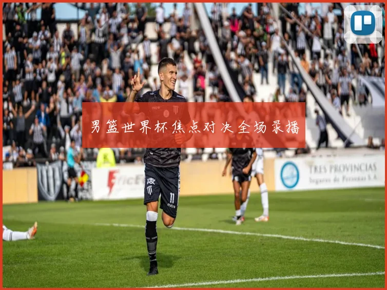 男篮世界杯焦点对决全场录播